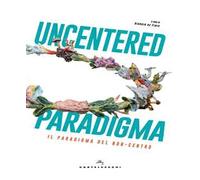 Uncentered paradigma. Il paradiso del non-centro