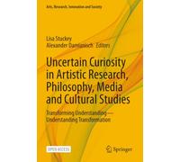 Uncertain Curiosity in Artistic Research, Philosophy, Media and Cultural Studies: Transforming Understanding-Understanding Transformation