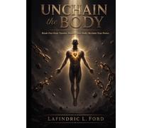 Unchain the Body: Break Free from Tension, Restore Your Body, Reclaim Your Power