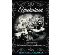 Unchained: A Life Reclaimed My Story of Rebirth and Redemption