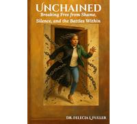 UNCHAINED: Breaking Free from, Shame, Silence, and the Battles Within
