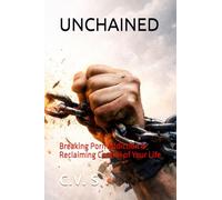 UNCHAINED: Breaking Porn Addiction & Reclaiming Control of Your Life
