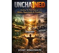 Unchained: Breaking The Three Chains of Money, Opportunity, & Freedom