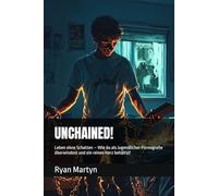 Unchained!: Leben ohne Schatten - Wie du als Jugendlicher Pornografie überwindest und ein reines Herz behältst!