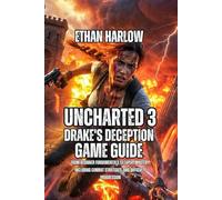 Uncharted 3: Drake's Deception Game Guide: From Beginner Fundamentals to Expert Mastery, Including Combat Strategies, and Difficulty Progression