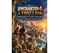 UNCHARTED 4: A THIEF’S END INDEPENDENT PLAYER’S GUIDE 2026: Complete Walkthrough, Combat Tips, Puzzles, Treasures, Collectibles, Secrets & 100% Completion