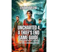 Uncharted 4: A Thief's End Game Guide: Strategies for Every Playstyle, from Casual Story Lovers to Speedrunning Champions