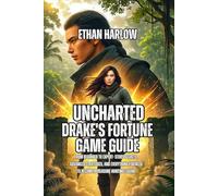 Uncharted: Drake's Fortune Game Guide: From Beginner to Expert- Story Secrets, Advanced Strategies, and Everything You Need to Become a Treasure Hunting Legend