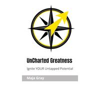 UnCharted Greatness: Ignite YOUR untapped potential