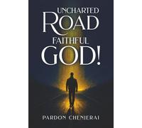 Uncharted Road, Faithful God!: Lessons and Hope through Every Step
