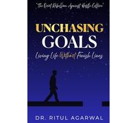 UNCHASING GOALS: Living Life Without Finish Lines