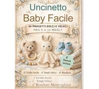 Uncinetto Baby Facile 30 PROGETTI DOLCI E VELOCI *DA 0 A 24 MESI *: Crea dolcissimi progetti per i più piccoli in modo semplice e veloce! Accessori Quotidiani cappellini, bavaglini, scarpine e altro.