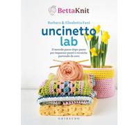 Uncinetto lab. Il metodo passo dopo passo per imparare punti e tecniche partendo da zero