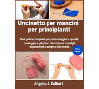 Uncinetto per mancini per principianti: Una guida completa per padroneggiare i punti, correggere gli errori più comuni, consigli ergonomici e progetti alla moda