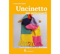 Uncinetto per principianti. Con 8 progetti facili e divertenti