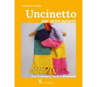 Uncinetto per principianti. Con 8 progetti facili e divertenti - Montgomer...