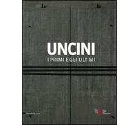 Uncini. I primi e gli ultimi. Catalogo della mostra (Foligno, 21 giugno-15 settembre 2011). Ediz. italiana e inglese: The First & the Last