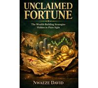 Unclaimed Fortune: The Wealth-Building Strategies Hidden in Plain Sight