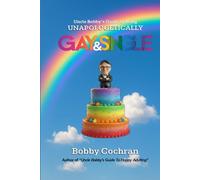 Uncle Bobby's Guide to Being Unapologetically Gay & Single