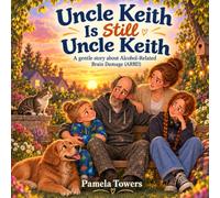 Uncle Keith Is Still Uncle Keith: A gentle story about Alcohol-Related Brain Damage