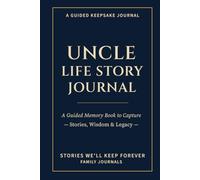 Uncle Life Story Journal: A Guided Memory Book to Capture Stories, Wisdom & Legacy