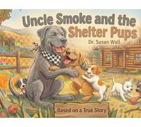 Uncle Smoke and the Shelter Pups: Based on a True Story
