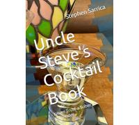 Uncle Steve's Cocktail Book: Never Trust a Sober Bartender