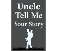 Uncle Tell Me Your Story: A Guided Journal for Uncles to Share Memories, Adventures, and Life Lessons and Become a Legend.