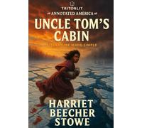 Uncle Tom’s Cabin: Annotated Edition: Harriet Beecher Stowe’s Anti-Slavery Classic - With Revolutionary Chapter-by-Chapter Commentary, Critical ... Themes, and Context for Modern Readers