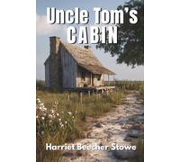 Uncle Tom’s Cabin: Life Among the Lowly (Annotated)
