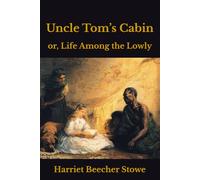 Uncle Tom’s Cabin: or, Life Among the Lowly
