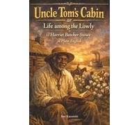 Uncle Tom’s Cabin or Life among the Lowly by Harriet Beecher Stowe in Plain English
