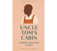 Uncle Tom's Cabin (Meridian Classics Annotated Edition)