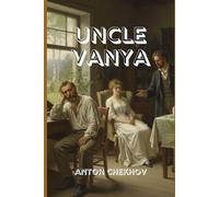 UNCLE VANYA: A Masterpiece of Love, Regret, and the Quiet Desperation of Ordinary Lives