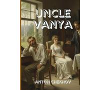 UNCLE VANYA: A Masterpiece of Love, Regret, and the Quiet Desperation of Ordinary Lives