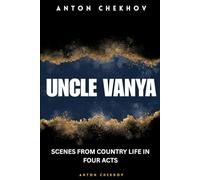 UNCLE VANYA: Scenes from Country Life in Four Acts