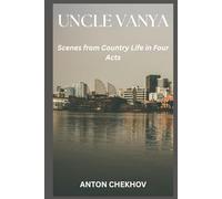 UNCLE VANYA: Scenes from Country Life in Four Acts