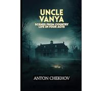 UNCLE VANYA: Scenes from Country Life in Four Acts