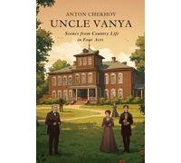 UNCLE VANYA: Scenes from Country Life in Four Acts
