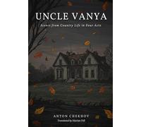 UNCLE VANYA: Scenes from Country Life in Four Acts