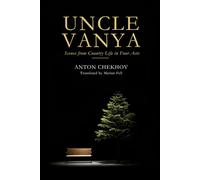UNCLE VANYA: Scenes from Country Life in Four Acts