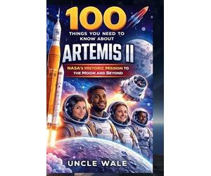 Uncle Wale 100 Things You Need to Know About Artemis II (Tascabile)