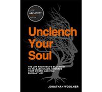 Unclench Your Soul: The Joy Architect's Blueprint to Buoyant Joy