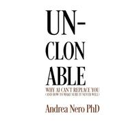 Unclonable: Why AI Can't Replace You (And How to Make Sure It Never Will)