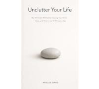 Unclutter Your Life: The Minimalist Method for Clearing Your Home, Inbox, and Mind in Just 10 Minutes a Day