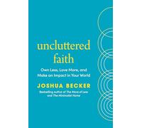 Uncluttered Faith: Own Less, Love More, and Make an Impact in Your World: A Minimalist Book