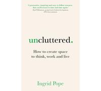 Uncluttered: How to create space to think, work and live
