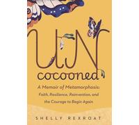 Uncocooned: A Memoir of Metamorphosis: Faith, Resilience, Reinvention, and the Courage to Begin Again