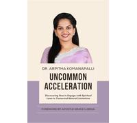Uncommon Acceleration: Discovering How To Engage With Spiritual Laws To Transcend Limitations