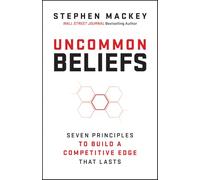 Uncommon Beliefs: The Seven Principles That Build a Competitive Edge That Lasts